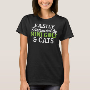 Easily distracted by Mini Golf and Cats Mini Gol T-Shirt