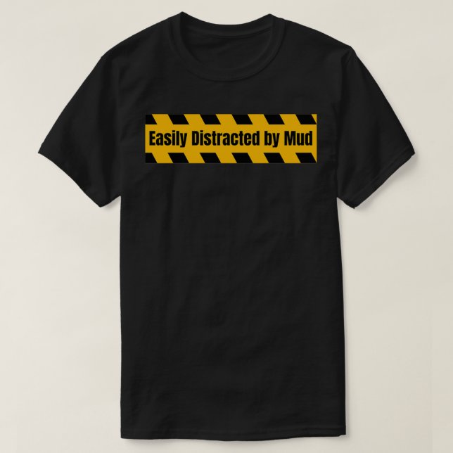 Easily Distracted By Mud T-Shirt (Design Front)
