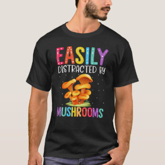 Easily Distracted By Mushrooms  Mushroom T-Shirt