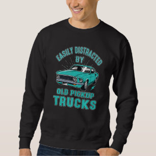 Easily Distracted By Old Pickup Trucks Driving Tru Sweatshirt