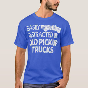 Easily Distracted By Old Pickup Trucks Funny Truck T-Shirt