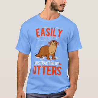 Easily distracted by Otters  - 7  T-Shirt