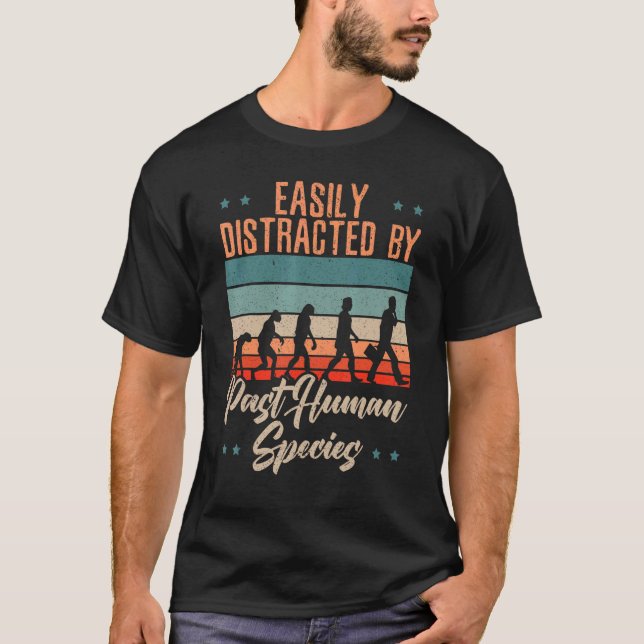 Easily Distracted By Past Human Species Anthropolo T-Shirt (Front)