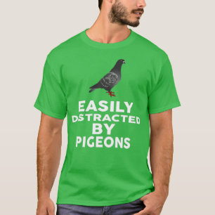 Easily Distracted by PIGEONS Funny PIGEON T-Shirt