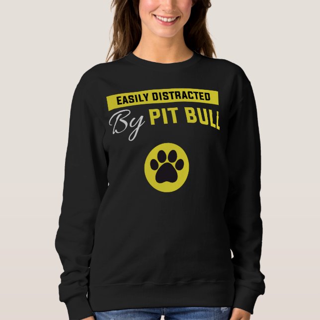 Easily Distracted By Pitbull Funny Pitbull Sweatshirt (Front)