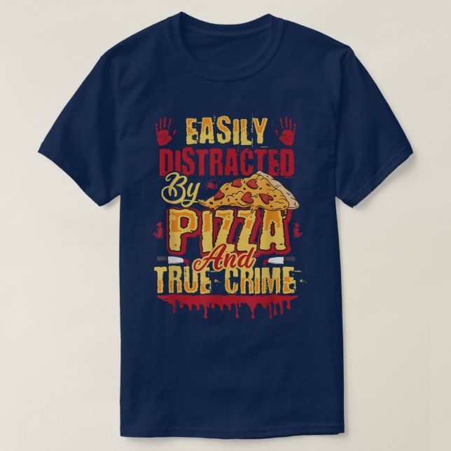 Easily Distracted By Pizza And True Crime 199 T-Shirt (Design Front)