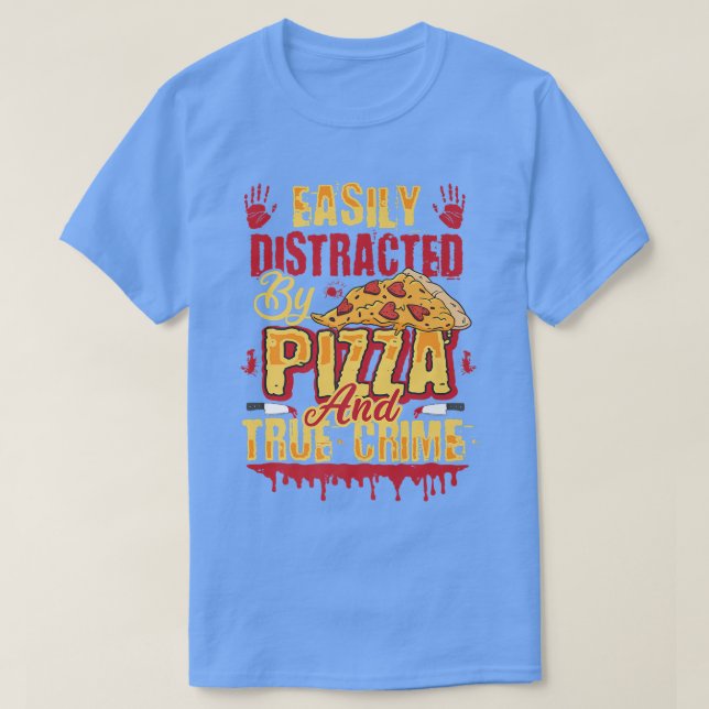 Easily Distracted by Pizza and True Crime  T-Shirt (Design Front)