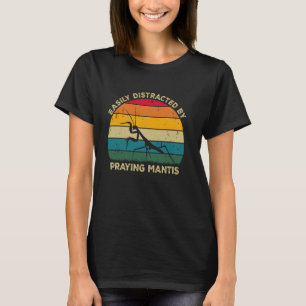 Easily Distracted By Praying Mantis, Praying Manti T-Shirt