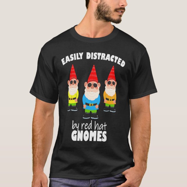 Easily distracted by red hat gnomes  Cool yard gar T-Shirt (Front)