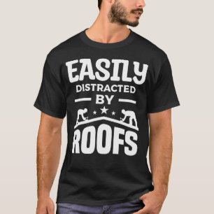 Easily Distracted By Roofs Roofer Roofing Roofers T-Shirt