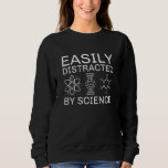 Easily Distracted By Science Sweatshirt<br><div class="desc">Easily Distracted By Science</div>