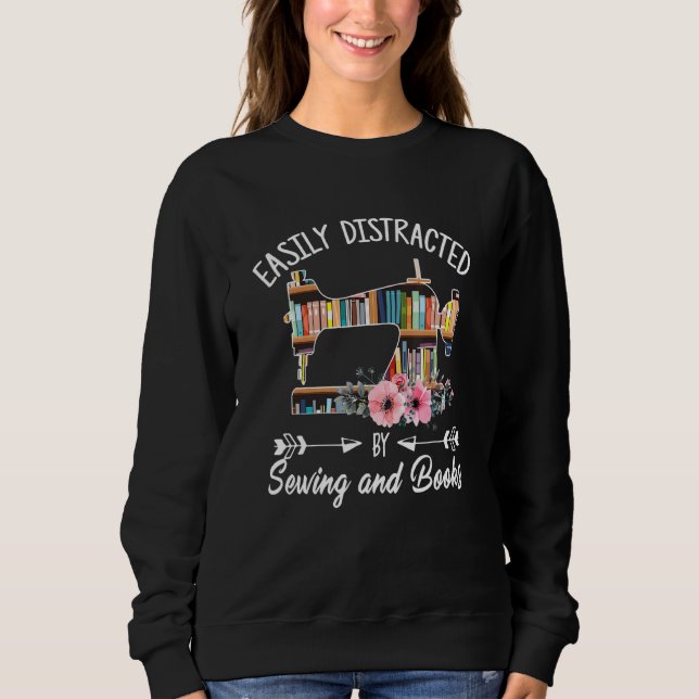 Easily Distracted By Sewing And Books  Quilters Sweatshirt (Front)