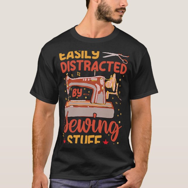 Easily Distracted By Sewing Stuff  Sewing Quilting T-Shirt (Front)