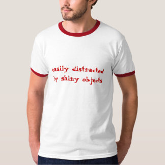 easily distracted, by shiny objects T-Shirt