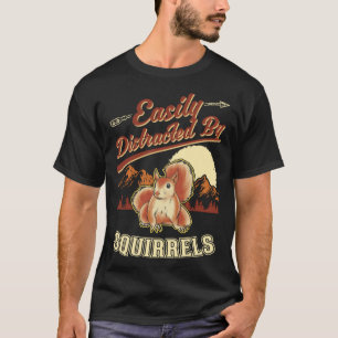 Easily distracted by Squirrels  1 T-Shirt