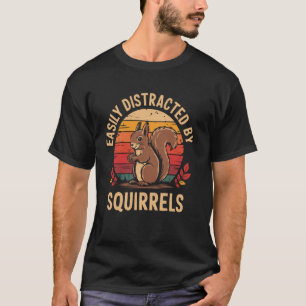 Easily Distracted By Squirrels Funny Squirrel Love T-Shirt