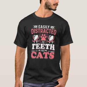 Easily Distracted By Teeth And Cats  Dentist Oral  T-Shirt