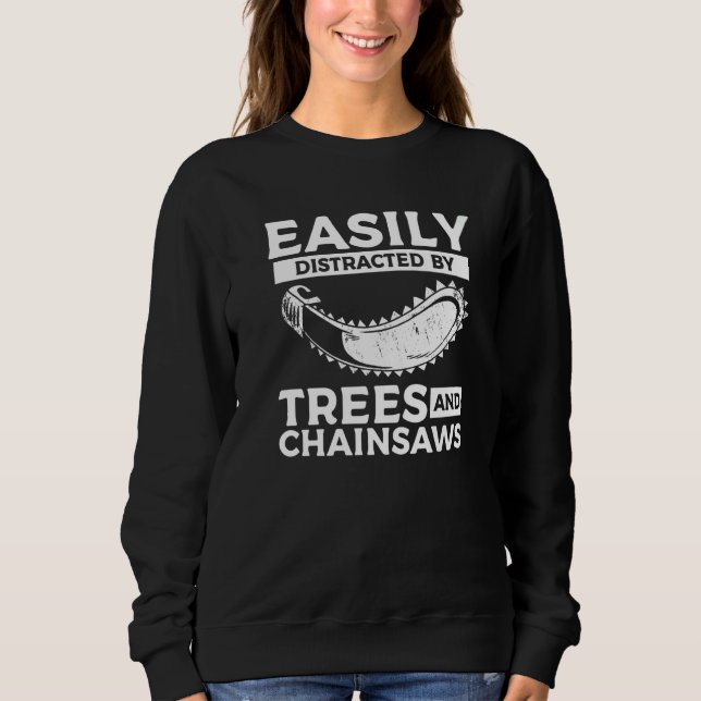 Easily Distracted By Trees & Chainsaws Arborist Lu Sweatshirt (Front)
