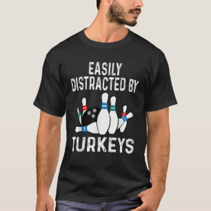 Easily Distracted By Turkeys Bowling Ball Pins Sho T-Shirt