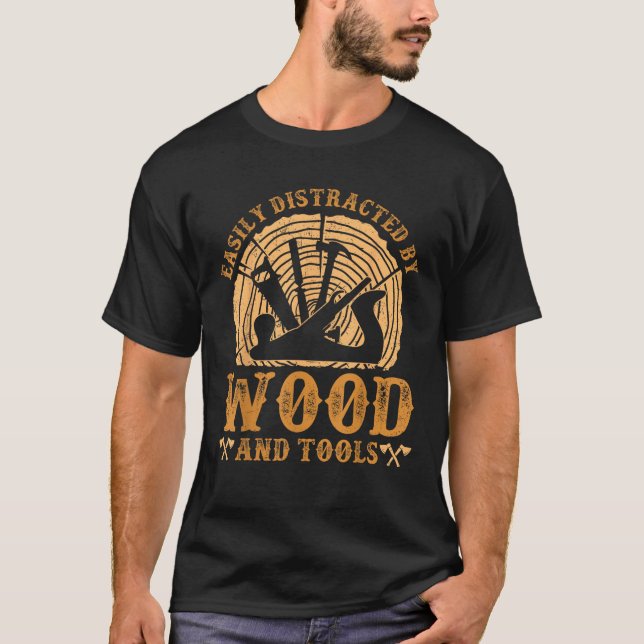 Easily Distracted By Wood And Tools Funny Woodwork T-Shirt (Front)
