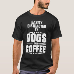 Easily Distracted Dogs And Coffee T-Shirt