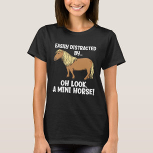 Easily Distracted Oh Look A Mini Horse  Miniature  T-Shirt