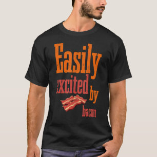 Easily Excited By Bacon Barbecue Grilling Pork Bac T-Shirt