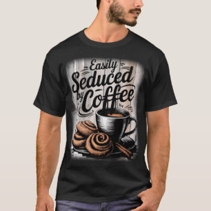 Easily seduced by coffee Funny Coffee T-Shirt