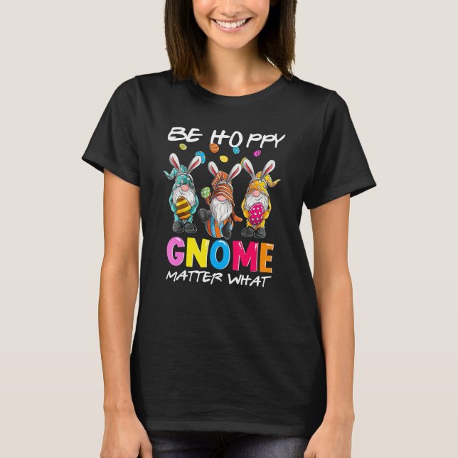 Easter Be Happy Gnome Matter What Spring Easter Bu T-Shirt (Front)