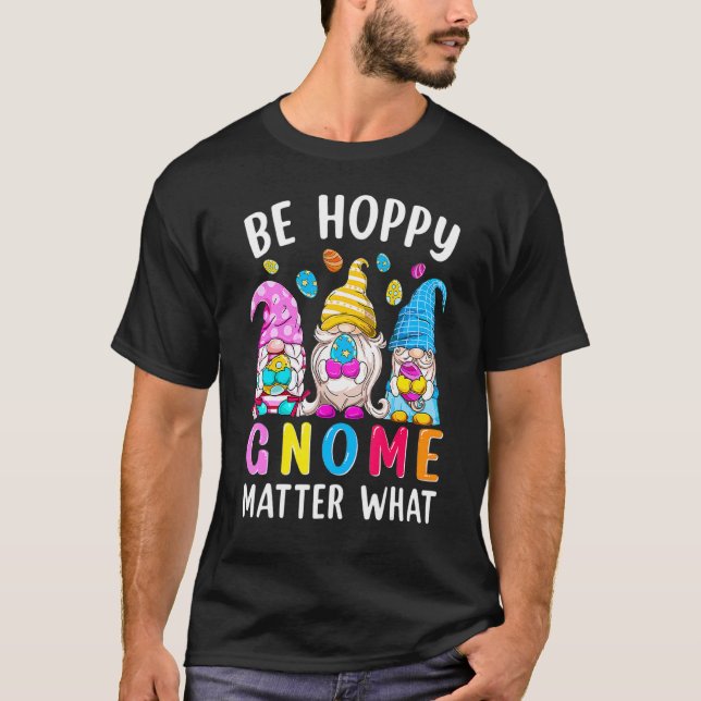 Easter Be Happy Gnome Matter What Spring Easter Bu T-Shirt (Front)
