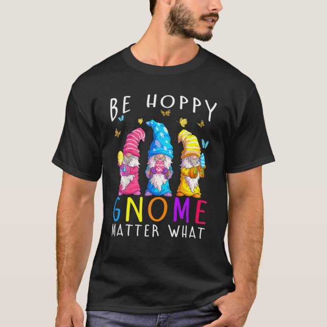 Easter Be Happy Gnome Matter What Spring Easter Bu T-Shirt (Front)