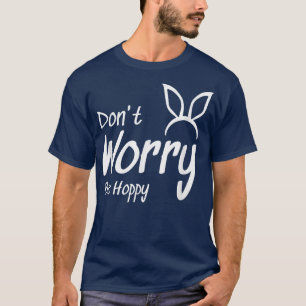 Easter Bunny Don't Worry Be Hoppy Happy Easter Day T-Shirt