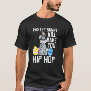 Easter Bunny Will Make You Hip Hop Funny Easter Da T-Shirt
