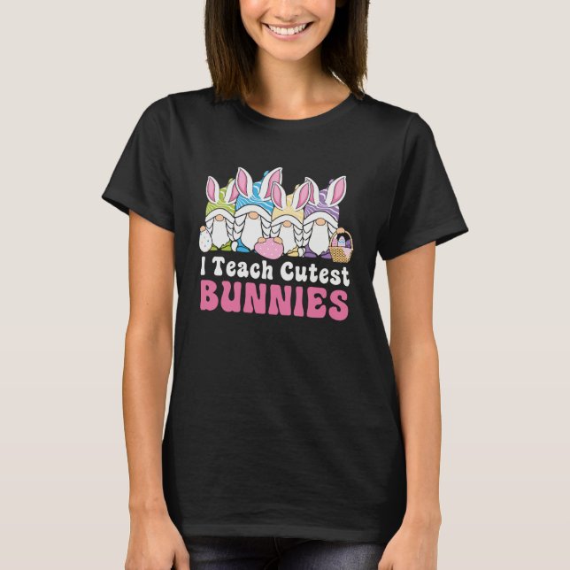 Easter Day I Teach Cutest Bunnies Egg Hunting Bunn T-Shirt (Front)