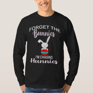 Easter Egg Love Forget The Bunnies I'm Chasing Hun T-Shirt