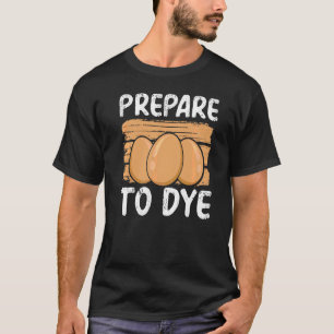 Easter Eggs Prepare To Dye Easter Egg Pre Paint P T-Shirt