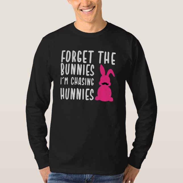 Easter  Forget The Bunnies I'm Chasing Hunnies 9 T-Shirt (Front)