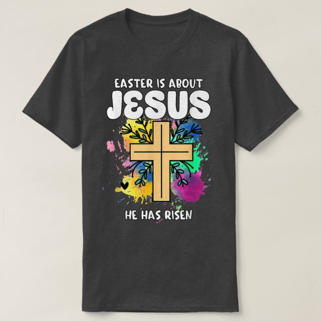 Easter Is About Jesus He Has Risen Easter Day Awes T-Shirt (Design Front)