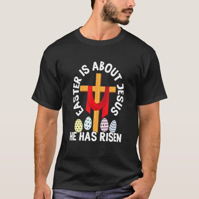 Easter Is About Jesus He Has Risen Easter Day T-Shirt (Front)