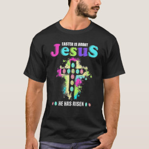 Easter Is About Jesus He Has Risen Easter Day T-Shirt