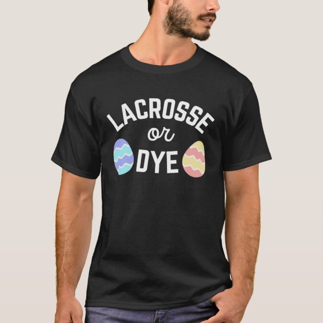 Easter Lacrosse or Dye Quote for Lax Life Athletes T-Shirt (Front)