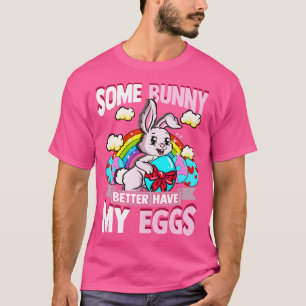 Easter Some Bunny Better Have My Eggs Basket Stuff T-Shirt