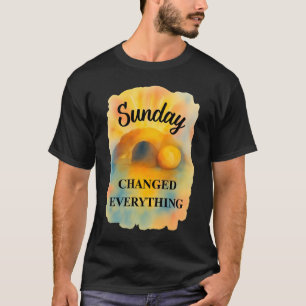 Easter Sunday Changed Everything T-Shirt