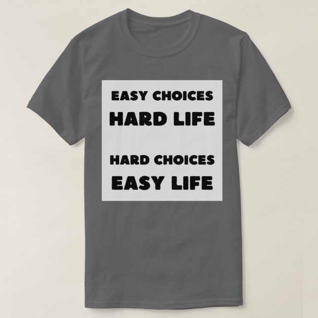Easy choices Hard life Hard choices Easy life T-Shirt (Design Front)