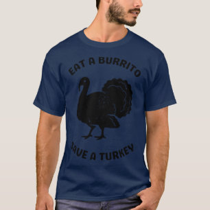Eat a Burrito Save a Turkey T-Shirt