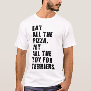 Eat All The Pizza Pet All The Toy Fox Terriers  T-Shirt
