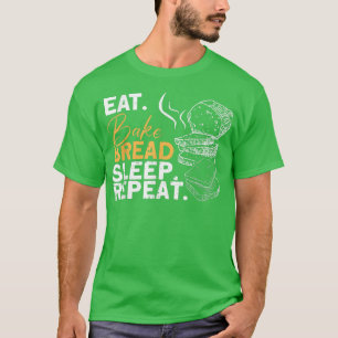 Eat Bake Bread Sleep Repeat Bread Baking Bread Ba T-Shirt