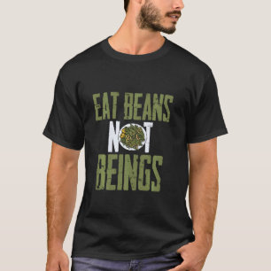 Eat Beans Not Beings Go Vegan T-Shirt