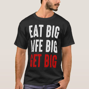 EAT BIG LIFE BIG GET BIG UNIQUE GYM WORKOUT MOTIVA T-Shirt