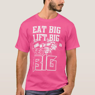 Eat Big Lift Big Get Big Bodybuilding T-Shirt